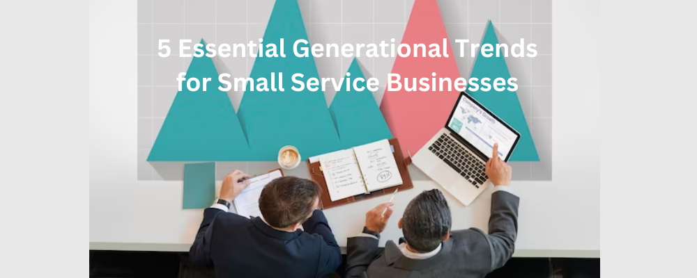 5 Essential Generational Trends for Small Service Businesses