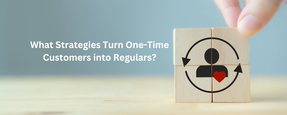 What Strategies Turn One-Time Customers into Regulars?
