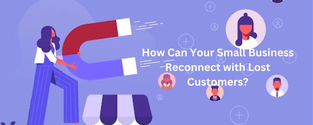 How Can Your Small Business Reconnect with Lost Customers?