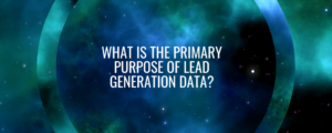 What Is The Primary Purpose Of Lead Generation Data?